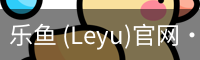 乐鱼(leyu)官网